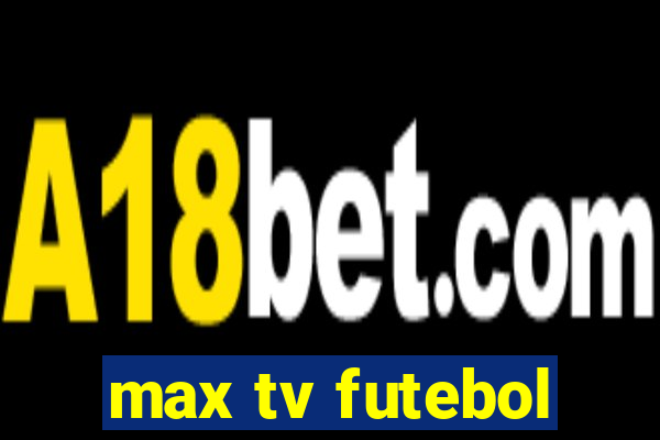 max tv futebol